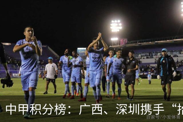 中甲积分榜：广西、深圳携手“抬”南通冲超，陕西联合机会来了