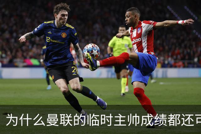 为什么曼联的临时主帅成绩都还可以，转正以后就不行了？