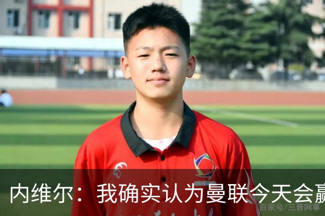 内维尔：我确实认为曼联今天会赢，也许这只是盲目信心