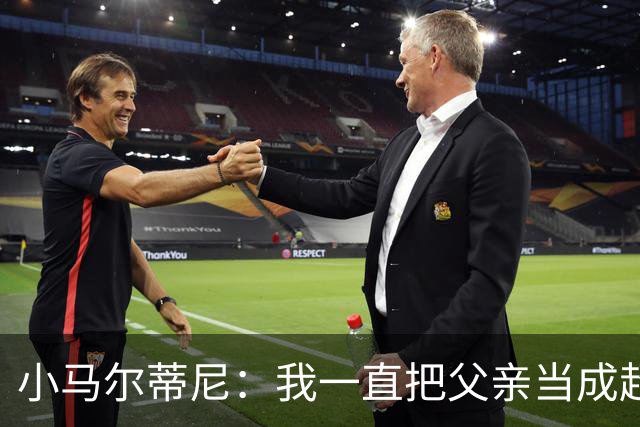 小马尔蒂尼：我一直把父亲当成超级英雄 身披意大利战袍是份荣耀