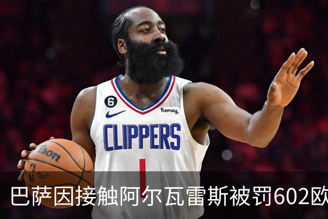 巴萨因接触阿尔瓦雷斯被罚602欧元