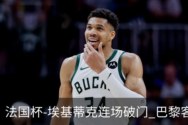 法国杯-埃基蒂克连场破门 巴黎客场3-1晋级32强