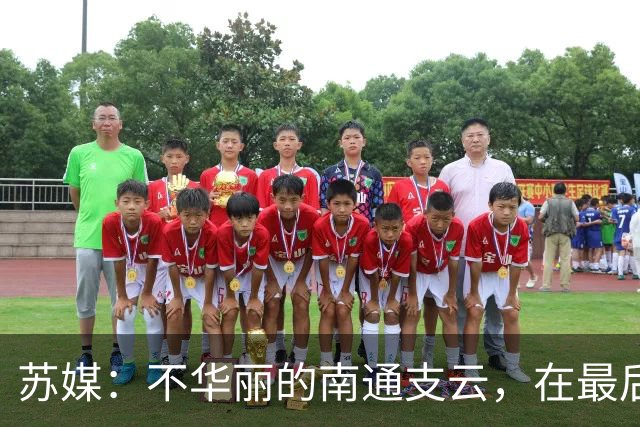苏媒：不华丽的南通支云，在最后阶段完成最华丽的转身