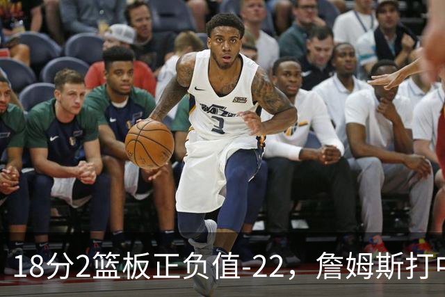18分2篮板正负值-22，詹姆斯打中锋首秀输了