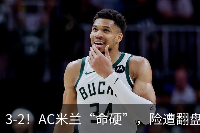 3-2！AC米兰“命硬”，险遭翻盘，点球2进1，球迷“提心吊胆”
