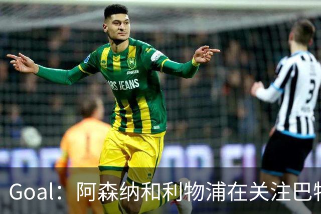 Goal：阿森纳和利物浦在关注巴特拉科夫，解约金5000万镑